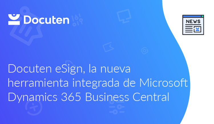 Docuten eSign, la nueva herramienta integrada en Microsoft Dynamics 365 Business Central