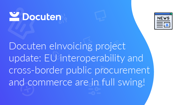 Docuten eInvoicing project update: EU interoperability and cross-border public procurement and commerce are in full swing!